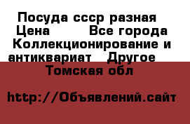 Посуда ссср разная › Цена ­ 50 - Все города Коллекционирование и антиквариат » Другое   . Томская обл.